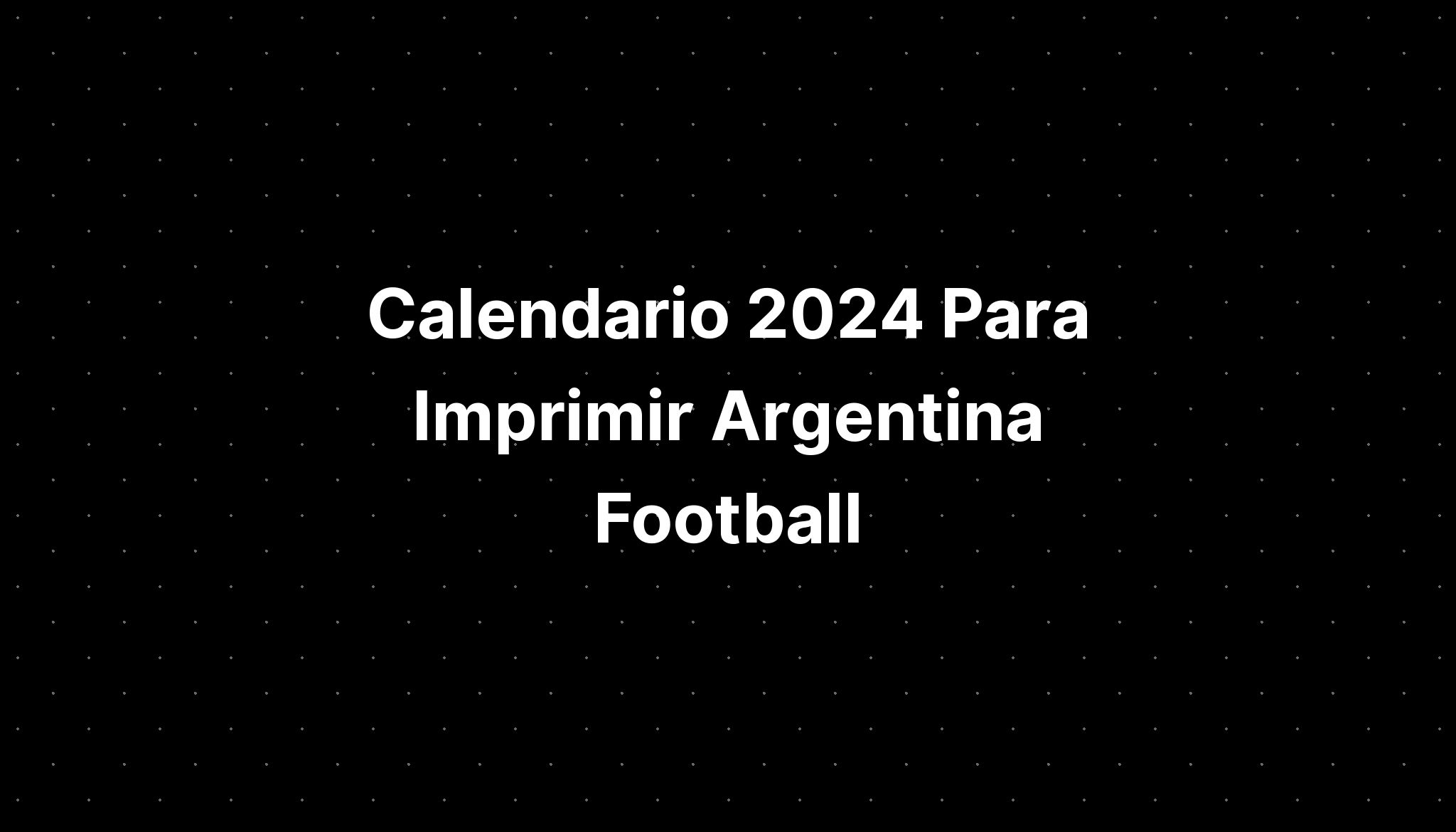 Calendario 2024 Para Imprimir Argentina Football IMAGESEE